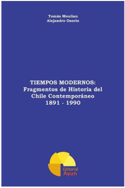 TIEMPOS MODERNOS: FRAGMENTOS DE HISTORIA DEL CHILE CONTEMPORANEO 1891-