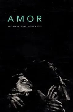 AMOR. ANTOLOGIA COLECTIVA DE POESIA