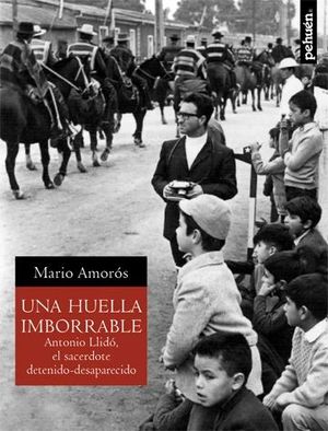 HUELLA IMBORRABLE, UNA. ANTONIO LLIDO SACERDOTE DETENIDO DESAPARECIDO