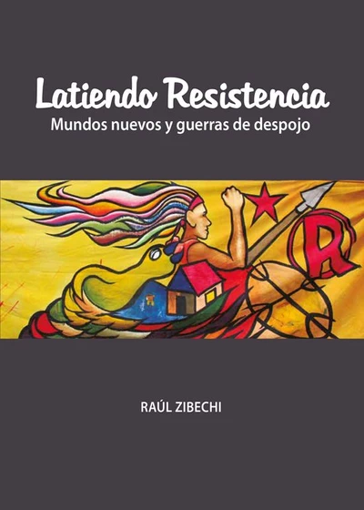 LATIENDO RESISTENCIAS. MUNDOS NUEVOS Y GUERRAS DE DESPOJO