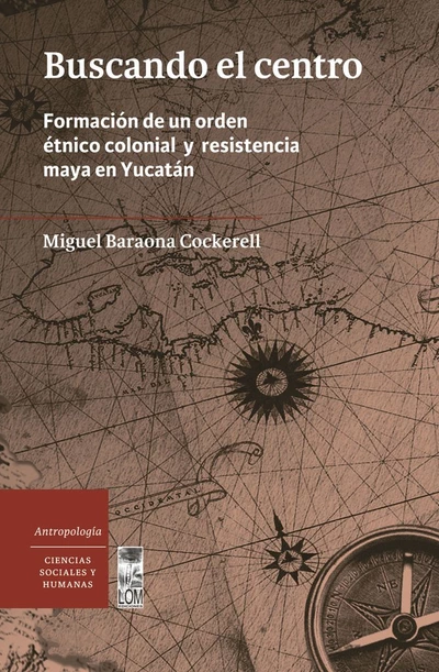 BUSCANDO EL CENTRO. FORMACION DE UN ORDEN ETNICO COLONIAL Y RESISTENCI