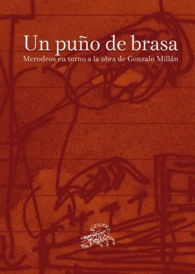 UN PUÑO DE BRASA. MERODEOS EN TORNO A LA OBRA DE GONZALO MILLAN
