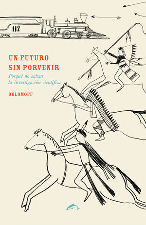 UN FUTURO SIN PORVENIR. POR QUE NO HAY QUE SALVAR LA INVESTIGACION C