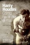 HARRY HOUDINI. COMO HACER BIEN EL MAL