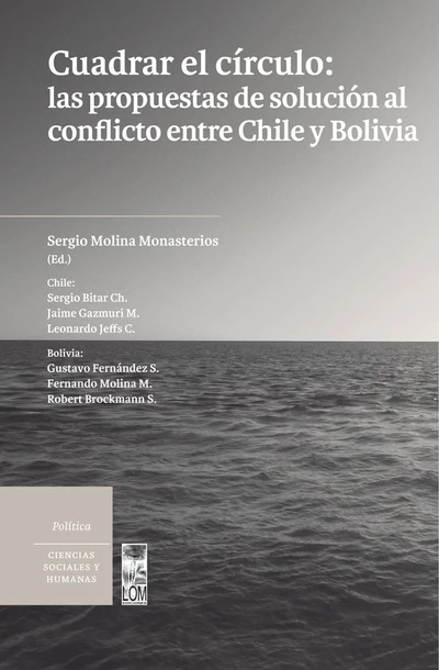 CUADRAR EL CIRCULO: LAS PROPUESTAS DE SOLUCION ENTRE CHILE Y BOLIVIA