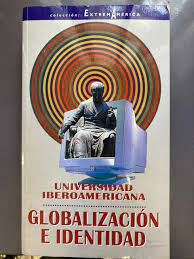 UNIVERSIDAD IBEROAMERICANA: GLOBALIZACION E IDENTIDAD
