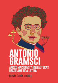 ANTONIO GRAMSCI. APROXIMACIONES Y RELECTURAS DESDE AMERICA LATINA