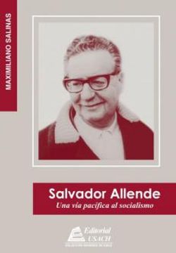 SALVADOR ALLENDE. UNA VIA PACIFICA AL SOCIALISMO