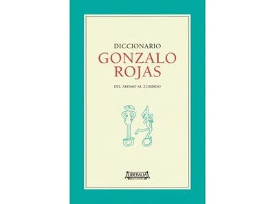 DICCIONARIO GONZALO ROJAS. DEL ABISMO AL ZUMBIDO