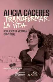ALICIA CACERES. TRANSFORMAR LA VIDA. POBLACION LA VICTORIA (1957-2017)