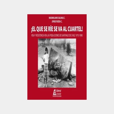 QUE SE RIE SE VA AL CUARTEL, EL! Risa y resistencia en las poblaciones de Santiago de Chile 1973-1990