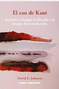 CAN DE KANT, EL. EN TORNO A BORGES, LA FILOSOFIA Y EL TIEMPO DE LA TRA