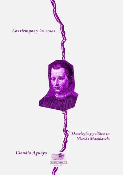 TIEMPOS Y LAS COSAS. ONTOLOGIA Y POLITICA EN NICOLAS MAQUIAVELO, LOS