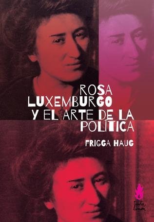 ROSA LUXEMBURGO Y EL ARTE DE LA POLITICA