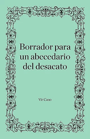 BORRADOR PARA UN ABECEDARIO DEL DESACATO