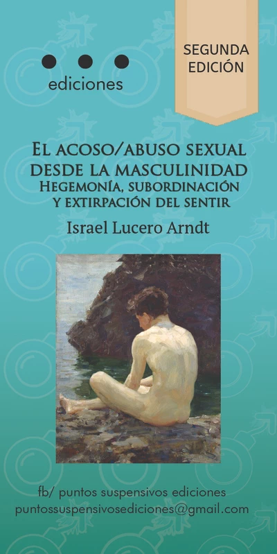 ACOSO / ABUSO SEXUAL DESDE LA MASCULINIDAD: HEGEMONIA, SUBORDINACION Y EXTIRPACION DEL SENTIR, EL