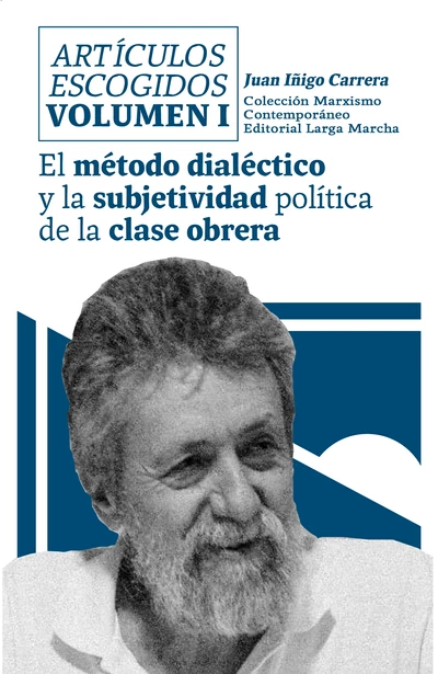 ARTICULOS ESCOGIDOS VOLUMEN I (JUAN IÑIGO CARRERA) El método dialéctico y la subjetividad política de la clase obrera