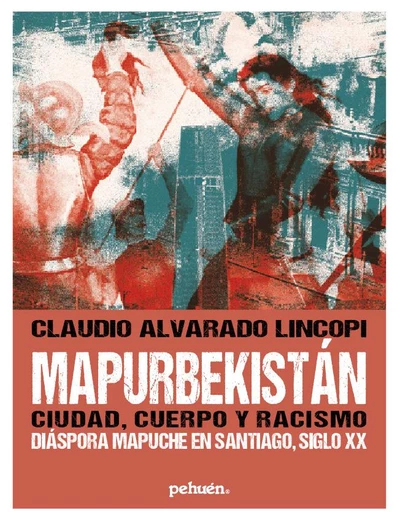 MAPURBEKISTAN, CIUDAD, CUERPO Y RACISMO. DIASPORA MAPUCHE EN SANTIAGO, SIGLO XX