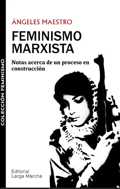 FEMINISMO MARXISTA. NOTAS ACERCA DE UN PROCESO DE CONSTRUCCION