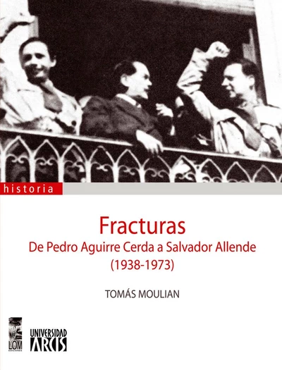 FRACTURAS. DE PEDRO AGUIRRE CERDA A SALVADOR ALLENDE 1938-1973