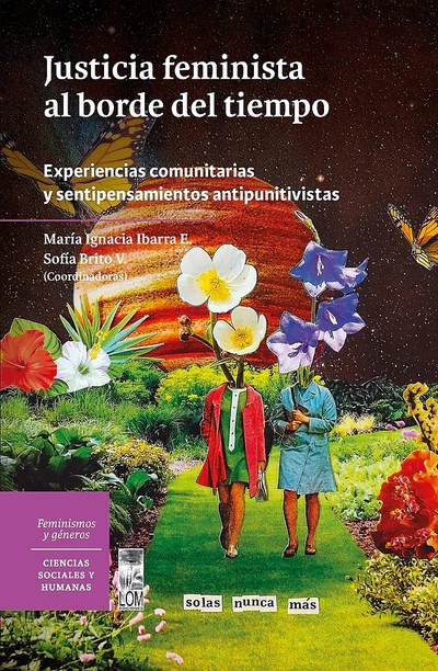 JUSTICIA FEMINISTA AL BORDE DEL TIEMPO. EXPERIENCIAS COMUNITARIAS Y SENTIPENSAMIENTOS ANTIPUNITIVISTAS