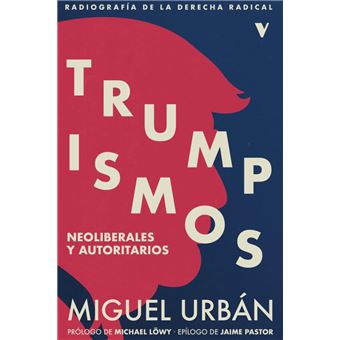 TRUMPISMOS: Neoliberales y autoritarios. Radiografía de la derecha radical