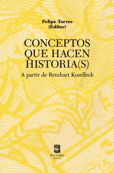 CONCEPTOS QUE HACEN HISTORIA (S). A PARTIR DE REINHART KOSELLECK