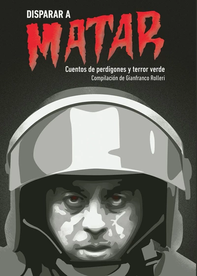 DISPARAR A MATAR. CUENTOS DE PERDIGONES Y TERROR VERDE 