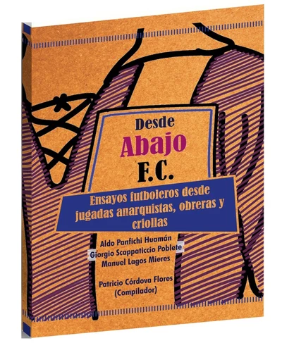 DESDE ABAJO F.C. ENSAYOS FUTBOLEROS DESDE JUGADAS ANARQUISTAS, OBRERAS Y CRIOLLAS