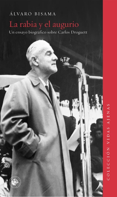 LA RABIA Y EL AUGURIO. UN ESAYO BIOGRAFICO SOBRE CARLOS DROGUETT
