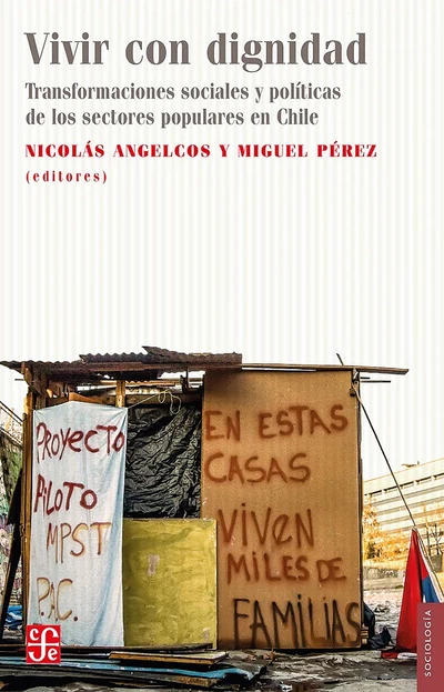 VIVIR CON DIGNIDAD. TRANSFORMACIONES SOCIALES Y POLITICAS DE LOS SECTORES POPULARES EN CHILE