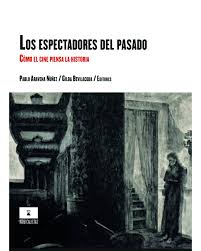 LOS ESPECTADORES DEL PASADO. COMO EL CINE PIENSA LA HISTORIA 
