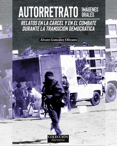 AUTORRETRATO. IMAGENES ORALES. RELATOS EN LA CARCEL Y EN EL COMBATE DURANTE LA TRANSICION DEMOCRATICA