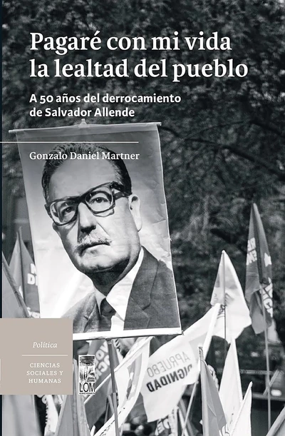 PAGARE CON MI VIDA LA LEALTAD DEL PUEBLO. A 50 años del derrocamiento de Salvador Allende
