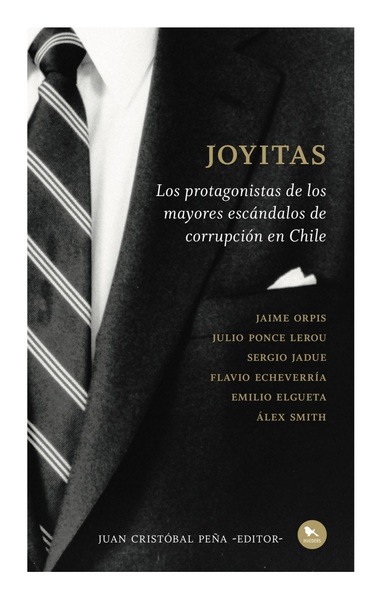 JOYITAS. LOS PROTAGONISTAS DE LOS MAYORES ESCANDALOS DE CORRUPCION EN CHILE