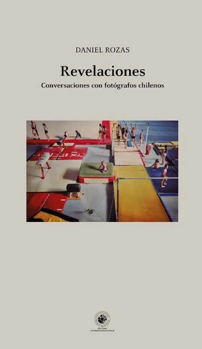 REVELACIONES. CONVERSACIONES CON FOTOGRAFOS CHILENOS