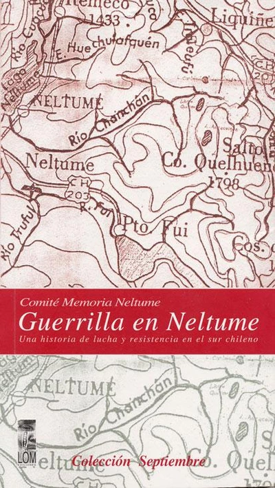 GUERRILLA EN NELTUME. UNA HISTORIA DE LUCHA Y RESISTENCIA EN EL SUR CHILENO