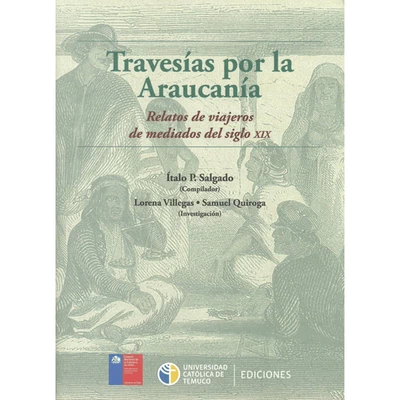 TRAVESIAS POR LA ARAUCANIA. Relatos de viajeros de mediados del siglo XIX