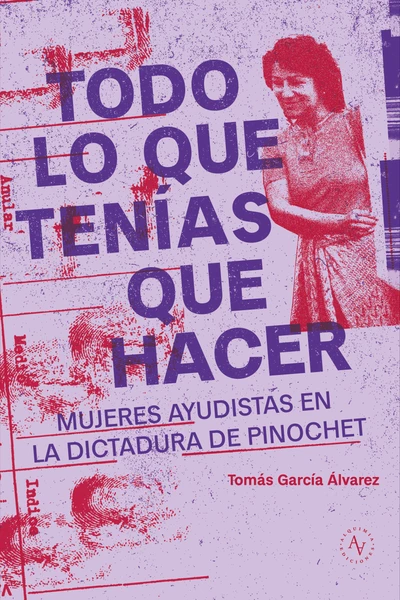 TODO LO QUE TENIAS QUE HACER. MUJERES AYUDISTAS EN LA DICTADURA DE PINOCHET 