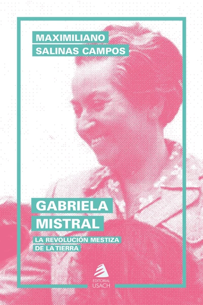 GABRIELA MISTRAL. LA REVOLUCION MESTIZA