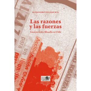 LAS RAZONES Y LAS FUERZAS. ENSAYOS SOBRE FILOSOFIA EN CHILE
