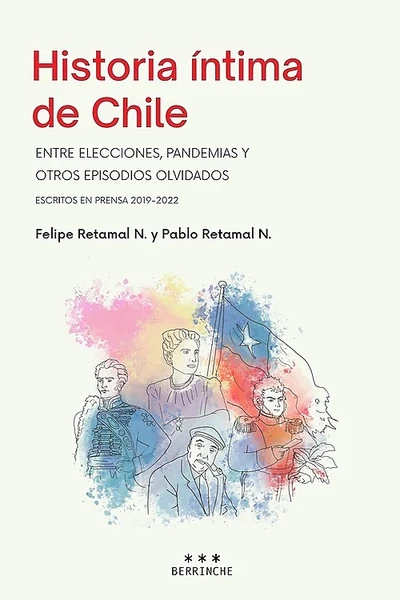 HISTORIA INTIMA DE CHILE. Entre elecciones, pandemias y otros episodios olvidados.