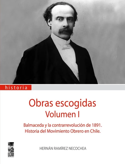 OBRAS ESCOGIDAS VOL. 1 BALMACEDA Y LA CONTRARREVOLUCION DE 1891. HISTO