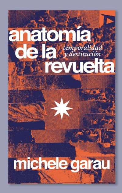 ANATOMIA DE LA REVUELTA. Temporalidad y destitución