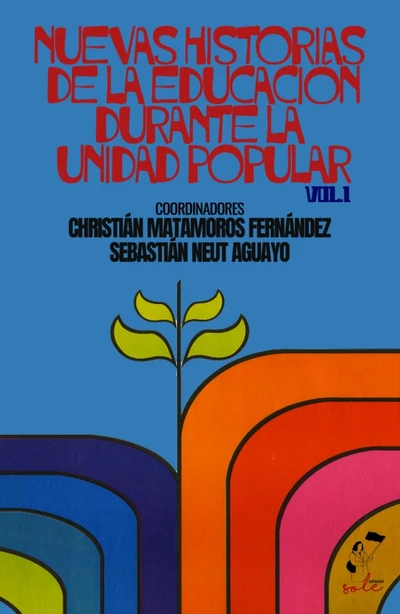 NUEVAS HISTORIAS DE LA EDUCACION DURANTE LA UNIDAD POPULAR. VOL. I