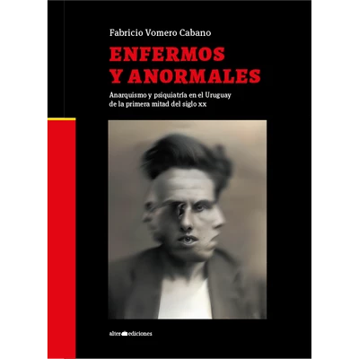 ENFERMOS Y ANORMALES. Anarquismo y psiquiatría en el Uruguay de la primera mitad del siglo xx