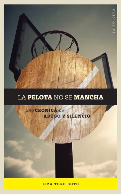 LA PELOTA NO SE MANCHA. UNA CRONICA DE ABUSO Y SILENCIO