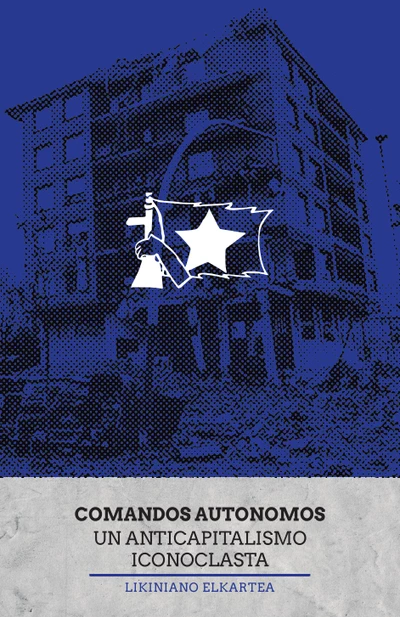 COMANDOS AUTONOMOS. UN ANTICAPITALISMO ICONOCLASISTA
