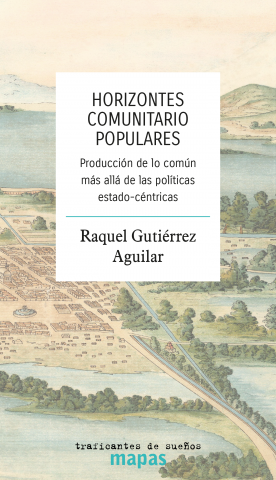 HORIZONTES COMUNITARIOS POPULARES. PRODUCCION DE LO COMUN MAS ALLA DE LAS POLITICAS ESTADO-CENTRICAS