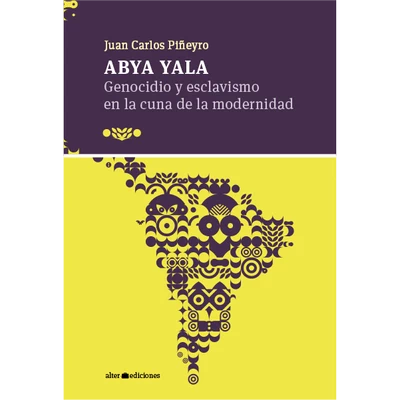 ABYA YALA. GENOCIDIO Y ESCLAVISMO EN LA CUNA DE LA MODERNIDAD